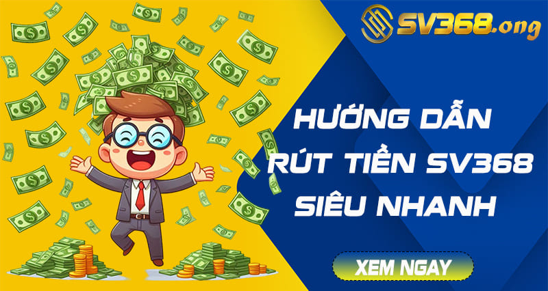 Rút Tiền Sv368 - Chi Tiết Cách Rút Tiền Cực Nhanh Tại Sv368 1 rút tiền sv368