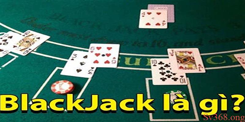 Kinh Nghiệm Chơi Blackjack Sv368 An Toàn Và Hiệu Quả Nhất 6 Blackjack là gì?